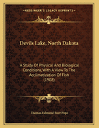 Devils Lake, North Dakota: A Study Of Physical And Biological Conditions, With A View To The Acclimatization Of Fish (1908)
