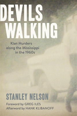 Devils Walking: Klan Murders Along the Mississippi in the 1960s - Nelson, Stanley, and Klibanoff, Hank (Afterword by), and Iles, Greg (Foreword by)