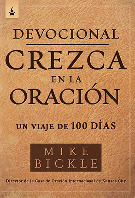 Devocional Crezca En La Oraci?n: Un Viaje de 100 D?as / Growing in Prayer Devoti Onal: A 100-Day Journey - Bickle, Mike