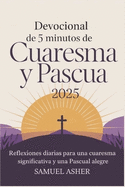 Devocional de 5 minutos de Cuaresma y Pascua 2025: Reflexiones diarias para una Cuaresma significativa y una Pascua alegre