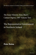 Devolution of Power to Scotland, Wales and Northern Ireland: The Inner History: Tony Blair's Cabinet Papers, 1997 Volume Two, the Representative Government in Northern Ireland