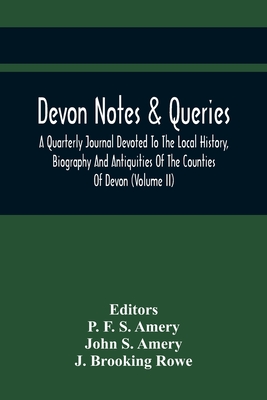 Devon Notes & Queries; A Quarterly Journal Devoted To The Local History, Biography And Antiquities Of The Counties Of Devon (Volume Ii) - F S Amery, P (Editor), and S Amery, John