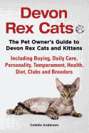 Devon Rex Cats the Pet Owner's Guide to Devon Rex Cats and Kittens Including Buying, Daily Care, Personality, Temperament, Health, Diet, Clubs and Breeders