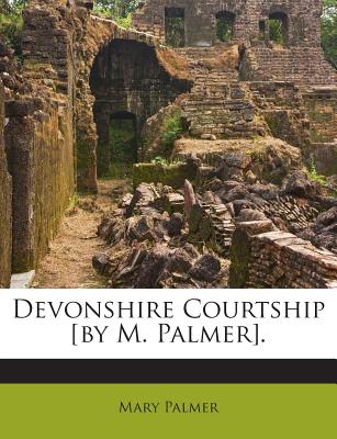 Devonshire Courtship [By M. Palmer]. - Palmer, Mary, PhD