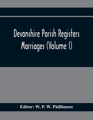 Devonshire Parish Registers. Marriages (Volume I) - P W Phillimore, W (Editor)