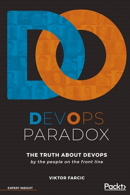 DevOps Paradox: The truth about DevOps by the people on the front line - Farcic, Viktor