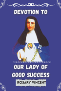 Devotion To Our Lady of Good success: Rosary Vincent's Novena To Our Lady of Good Success-A Personal Guide to Prayer and Renewal