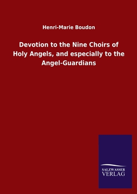 Devotion to the Nine Choirs of Holy Angels, and especially to the Angel-Guardians - Boudon, Henri-Marie