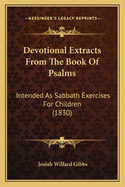 Devotional Extracts From The Book Of Psalms: Intended As Sabbath Exercises For Children (1830)