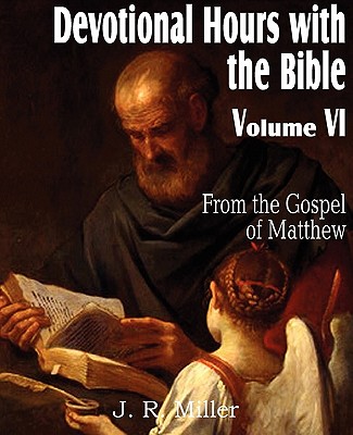 Devotional Hours with the Bible Volume VI, from the Gospel of Matthew - Miller, J R, Dr.
