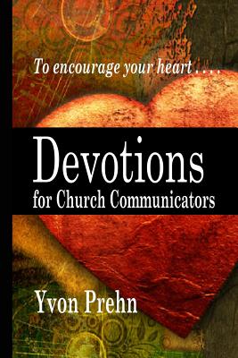 Devotions for Church Communicators: The Heart of Church Communications - Prehn, Yvon