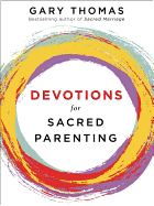 Devotions for Sacred Parenting: Growing in Christ as You Raise Godly Children (a 52-Week Devotional - The Perfect Christian Gift for Seasoned, New, and Expectant Parents