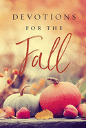 Devotions for the Fall: Celebrate the Harvest Season with Gratitude and Joy