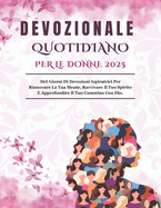 Devozionale Quotidiano Per Le Donne 2025: 365 Giorni Di Devozioni Ispiratrici Per Rinnovare La Tua Mente, Ravvivare Il Tuo Spirito E Approfondire Il Tuo Cammino Con Dio.