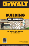 Dewalt Building Code Reference: The Ultimate Code Reference for Residential Construction