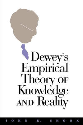 Dewey's Empirical Theory of Knowledge and Reality - Shook, John R