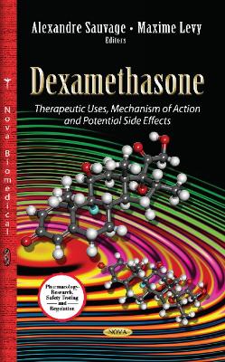 Dexamethasone: Therapeutic Uses, Mechanism of Action & Potential Side Effects - Sauvage, Alexandre (Editor), and Levy, Maxime (Editor)