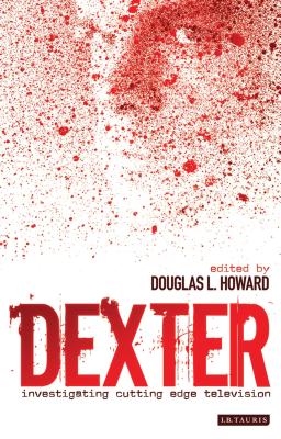 Dexter: Investigating Cutting Edge Television - Howard, Douglas L (Editor)