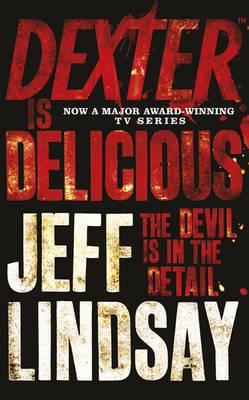 Dexter is Delicious: The GRIPPING thriller that's inspired the new Showtime series DEXTER: ORIGINAL SIN (Book Five) - Lindsay, Jeff