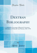 Dextran Bibliography: Extensive Coverage of Research Literature (Exclusive of Clinical) and Patents, 1861-1976 (Classic Reprint)
