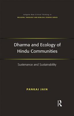 Dharma and Ecology of Hindu Communities: Sustenance and Sustainability - Jain, Pankaj