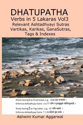Dhatupatha Verbs in 5 Lakaras Vol3: Relevant Ashtadhyayi Sutras, Vartikas, Karikas, GanaSutras, Tags & Indexes - Aggarwal, Ashwini Kumar