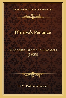 Dhruva's Penance: A Sanskrit Drama In Five Acts (1905) - Padmanabhachar, C M