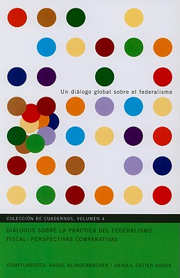 Dilogos Sobre La Prctica del Federalismo Fiscal: Perspectivas Comparativas Volume 4 - Blindenbacher, Raoul, and Ostien Karos, Abigail, and Karos, Abigail Ostien