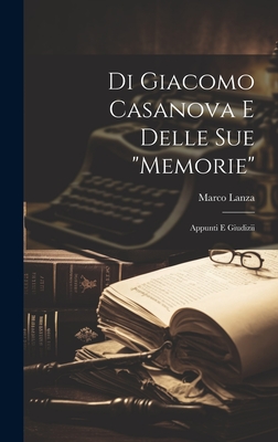Di Giacomo Casanova E Delle Sue "Memorie": Appunti E Giudizii - Lanza, Marco