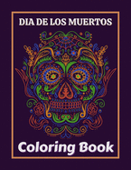 Dia De Los Muertos Coloring Book: Dia de Los Muertos Books Sugar Skulls Day of the Dead Skull Art 50 Designs for Anti-Stress and Relaxation Single-sided Pages Resist Bleed-Through. Best Gift Idea For Toddler, Teenagers, Boys & Girls...