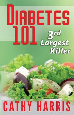 Diabetes 101: 3rd Largest Killer - Harris, Cathy