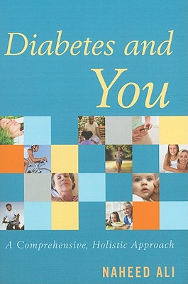 Diabetes and You: A Comprehensive, Holistic Approach - Ali, Naheed