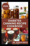 Diabetes Canning Recipe Cookbook: 40 Rich and Healthy Recipes to Preserve for Diabetic Patients