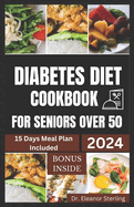 Diabetes Diet Cookbook for Seniors Over 50: Easy and Fast Low-Sugar Recipes with Practical Guidance for Seniors with Diabetes + 15-Day Diabetic Meal Plan to Stay Healthy and Live Longer