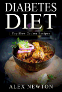 Diabetes Diet: Top Slow Cooker Recipes: The Step by Step Guide to Reverse Diabetes(c) with Over 230+ Slow Cooker Recipes & One Full Month Diabetic Meal Plan