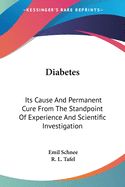 Diabetes: Its Cause And Permanent Cure From The Standpoint Of Experience And Scientific Investigation