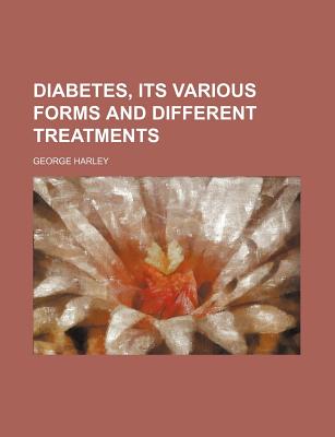 Diabetes, Its Various Forms and Different Treatments - Harley, George