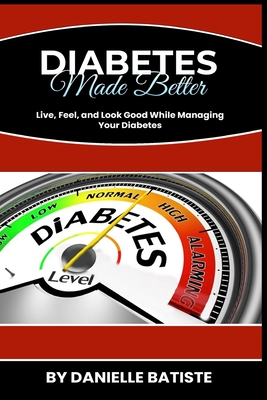 Diabetes Made Better: Live, Feel, and Look Good while managing your diabetes: Live, Feel, and Look Good while managing your diabetes - Batiste, Danielle, and Nelson, David (Contributions by), and Williams, Carmen (Contributions by)