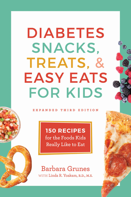 Diabetes Snacks, Treats, and Easy Eats for Kids: 150 Recipes for the Foods Kids Really Like to Eat - Grunes, Barbara, and Yoakam, Linda R, R D