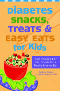 Diabetes Snacks, Treats & Easy Eats for Kids: 130 Recipes for the Foods Kids Really Like to Eat