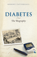 Diabetes: The Biography
