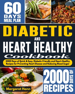 Diabetic and Heart Healthy Cookbook: 2000 Days of Quick & Easy, Diabetic-Friendly and Heart-Healthy Recipes for Preventing Heart Disease and Reducing Blood Sugar - Hann, Margaret