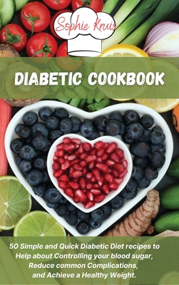 Diabetic Cookbook: 50 Simple and Quick Diabetic Diet recipes to Help about Controlling your blood sugar, Reduce common Complications, and Achieve a Healthy Weight. - Kruis, Sophie