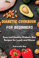 Diabetic Cookbook for Beginners: Easy and Healthy Diabetic Diet Recipes for Lunch and Dinner