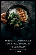 Diabetic Cookbooks for Type 2 Diabetes Vegetarian: Plant-Based Meals for Managing Type 2 Diabetes the Delicious Way