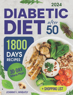 Diabetic Diet After 50: 1800 Days Cookbook for Seniors with Low-Carb & Low-Sugar Recipes, Diabetic Snacks & Desserts. Includes 30-Day Meal Plan