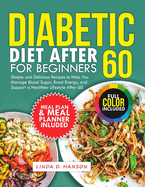 Diabetic Diet After 60 for Beginners: Simple and Delicious Recipes to Help You Manage Blood Sugar, Boost Energy, and Support a Healthier Lifestyle After 60