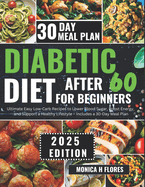 Diabetic diet after 60 for beginners: Ultimate Easy Low-Carb Recipes to Lower Blood Sugar Boost Energy and Support a Healthy Lifestyle-Includes a 30-Day Meal Plan