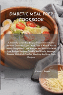 Diabetic Meal Prep Cookbook: A Friendly Guide for Beginners to Prevent and Reverse Diabetes Type 1 and Type 2 Also If You're Newly Diagnosed. Lose Weight and Burn Fat with Low Budget Recipes Quickly and Easily, Manage Disease with Full Proofed, Healthy...