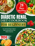 Diabetic Renal Diet Cookbook for Beginners 2024: Easy and Tasty Recipes to Improve Kidney Health and Elevate Your Culinary Experience